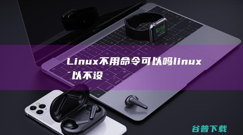 Linux不用命令可以吗，linux可以不设置密码吗-Linux